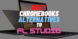Top 13 Chromebook Alternatives to FL Studio 20