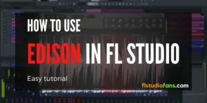 How To Use Edison VST Plugin In FL Studio (Easy Tutorial)