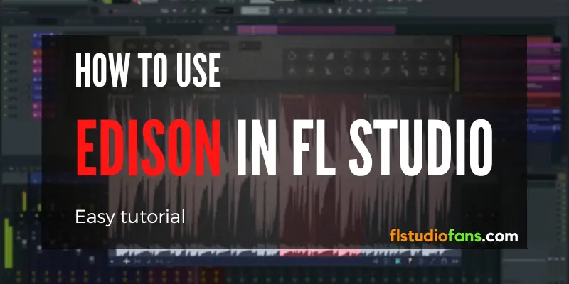 How to use Edison in FL Studio