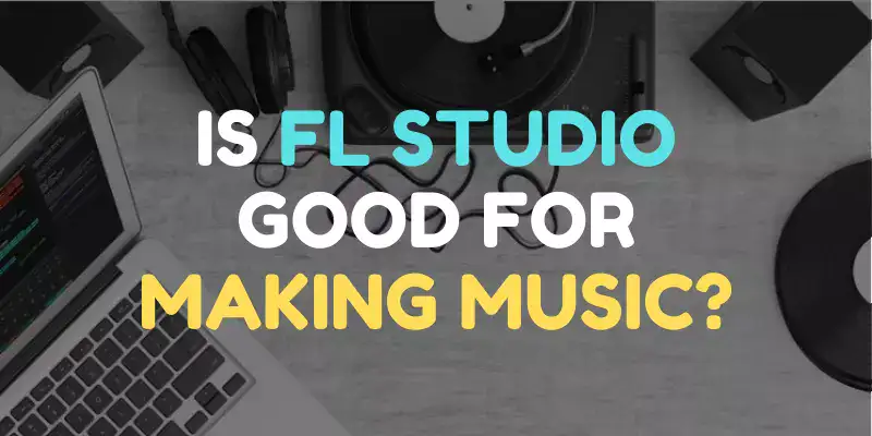 Is FL Studio Good For Making Music?