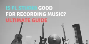 Is FL Studio Good for Recording Music? Find Out!