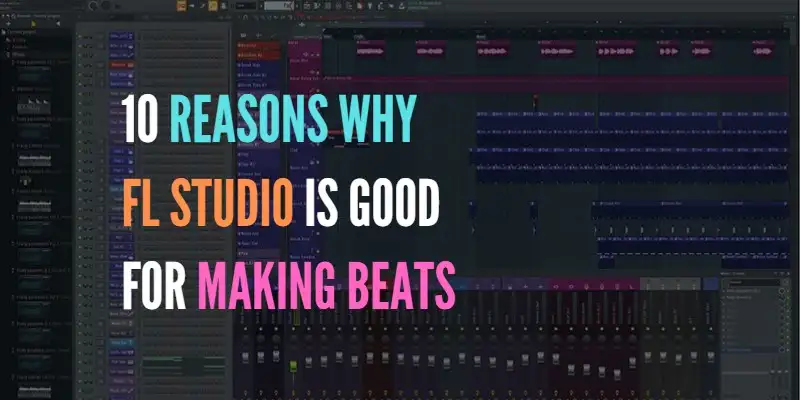 ▷10 Reasons Why FL Studio Good for Making Beats