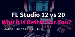 FL Studio 20 vs 12: Explained For Beginners (Updated)