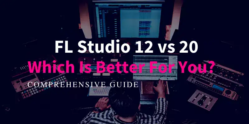 FL Studio 12 vs 20 (Which Is Better For You?)