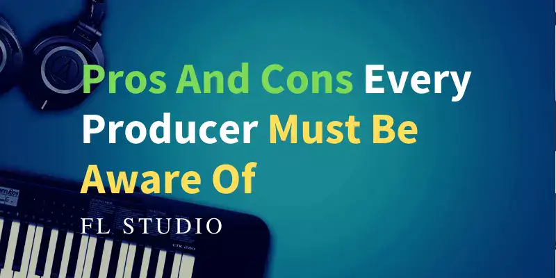 ▷10 FL Studio Pros And Cons You Must Be Aware (2023)