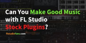 Are FL Studio Stock Plugins Good for Making Music?