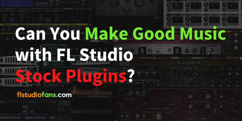 Can You Make Good Music with FL Studio Stock Plugins?