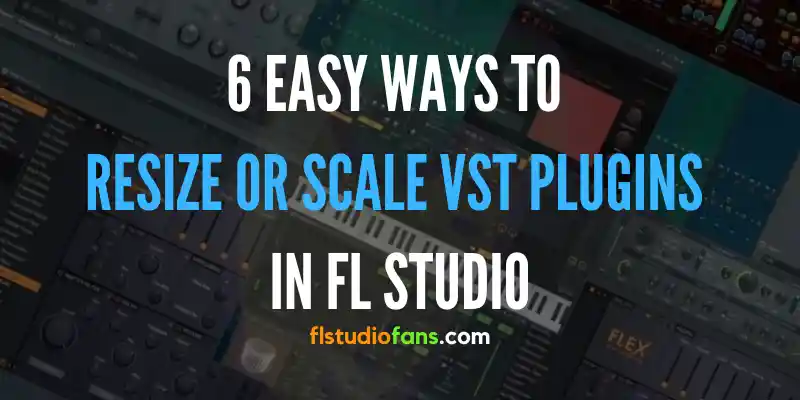 6 Easy Ways to Resize or Scale VST Plugins in FL Studio