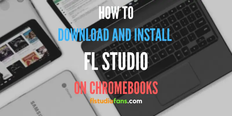 How to Download and Install FL Studio for Chromebooks