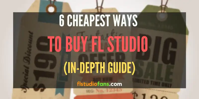 6 Cheapest Ways to Buy FL Studio (In-Depth Guide)