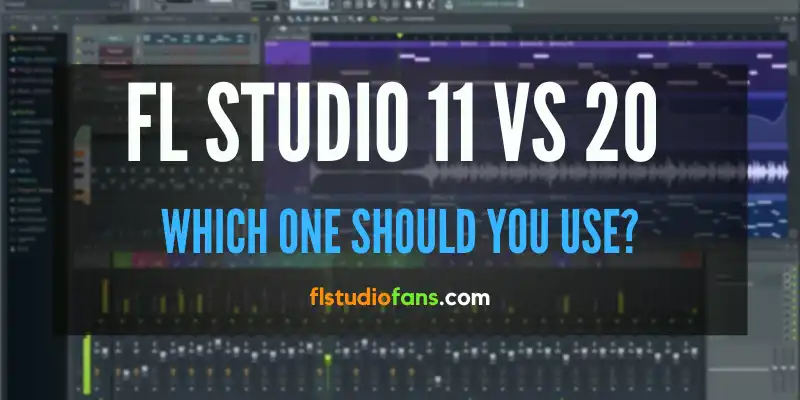 ▷ FL Studio 11 vs 20 (Which One Should You Use? 2023)