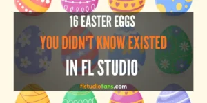 16 FL Studio Easter Eggs (You Didn’t Know Existed)