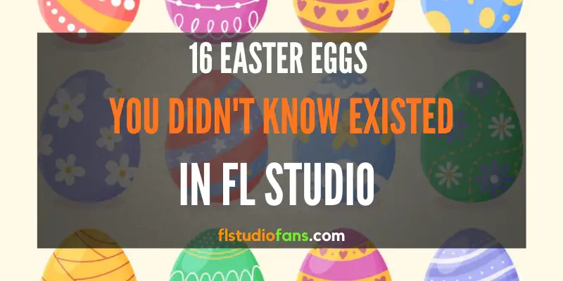 16 Easter Eggs You Didn't Know Existed In FL Studio