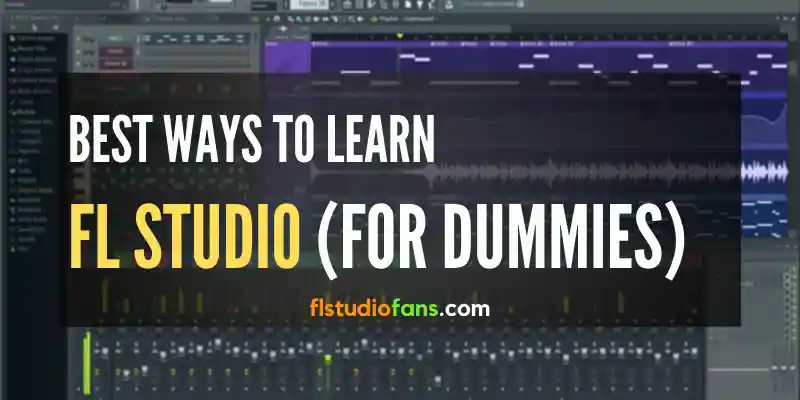 Best Ways to Learn FL Studio (for dummies)