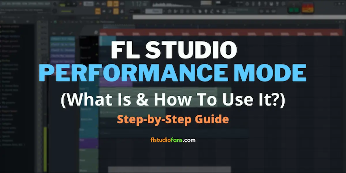 FL Studio Performance Mode (What Is & How To Use It?) Step-by-Step Tutorial