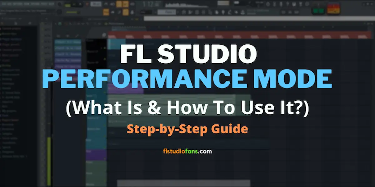 ▷ FL Studio Performance Mode (What Is & How To Use It? 2023)